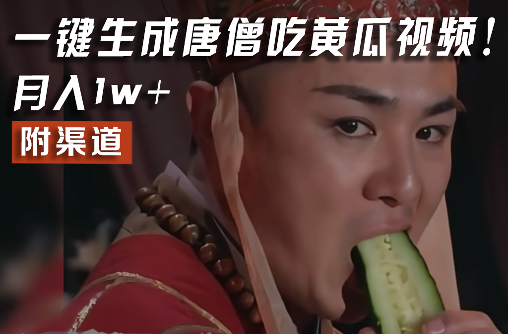 【情理之中，意料之外】火爆全网的唐僧吃黄瓜的视频！一键无脑生成，附渠道，月入1w+-万有网创-个人学习心得