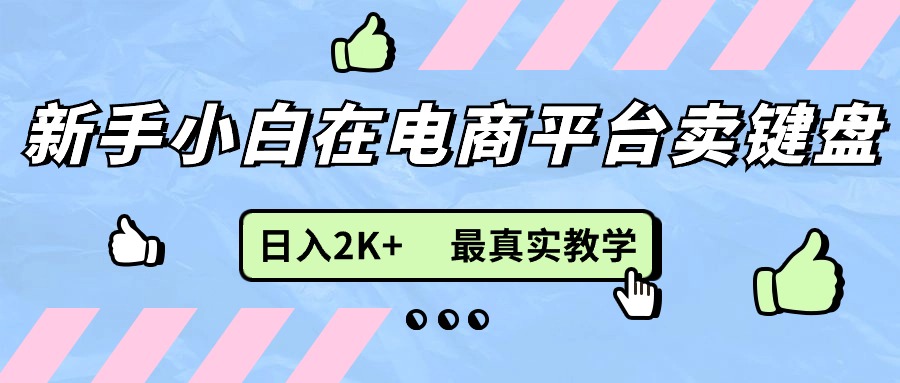 （11610期）新手小白在电商平台卖键盘，日入2K+最真实教学-万有网创-个人学习心得