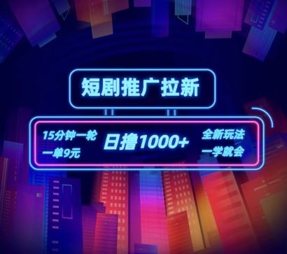 短剧推广自撸拉新，15分钟一单，一单9元，日撸1k+【揭秘】-万有网创-个人学习心得